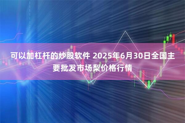 可以加杠杆的炒股软件 2025年6月30日全国主要批发市场梨价格行情